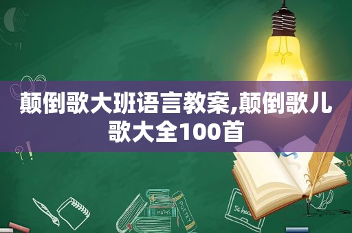 颠倒歌大班语言教案,颠倒歌儿歌大全100首