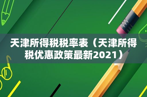 天津所得税税率表（天津所得税优惠政策最新2021）