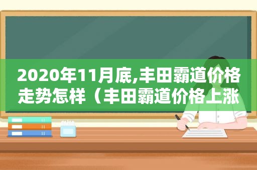 2020年11月底,丰田霸道价格走势怎样（丰田霸道价格上涨）