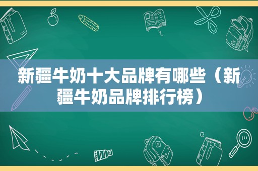 新疆牛奶十大品牌有哪些（新疆牛奶品牌排行榜）