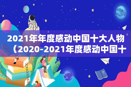 2021年年度感动中国十大人物（2020-2021年度感动中国十大人物）