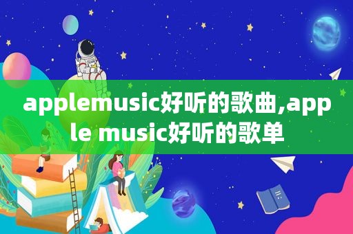 applemusic好听的歌曲,apple music好听的歌单