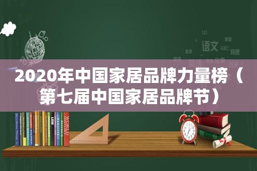 2020年中国家居品牌力量榜（第七届中国家居品牌节）