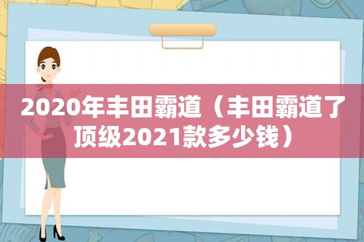 2020年丰田霸道（丰田霸道了顶级2021款多少钱）