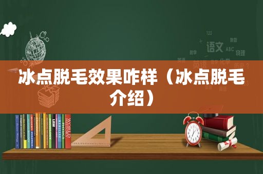 冰点脱毛效果咋样（冰点脱毛介绍）