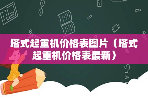 塔式起重机价格表图片（塔式起重机价格表最新）