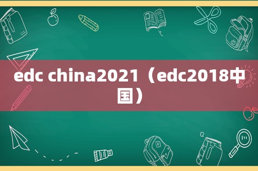 edc china2021（edc2018中国）