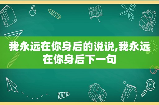 我永远在你身后的说说,我永远在你身后下一句