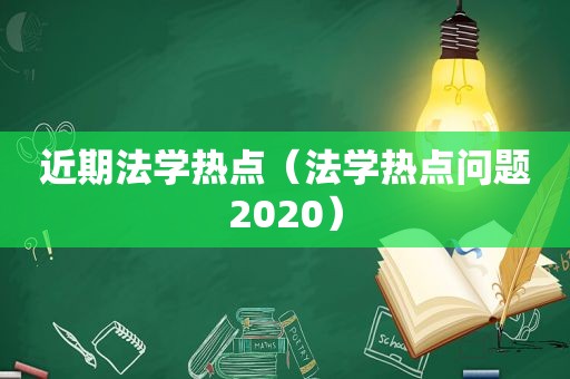 近期法学热点（法学热点问题2020）