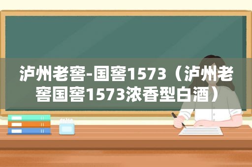 泸州老窖-国窖1573（泸州老窖国窖1573浓香型白酒）