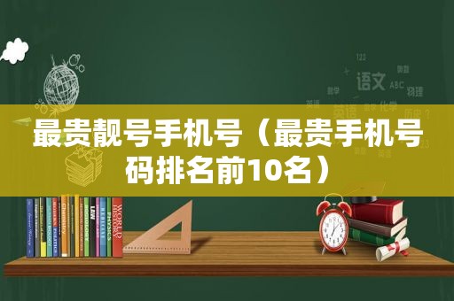 最贵靓号手机号（最贵手机号码排名前10名）