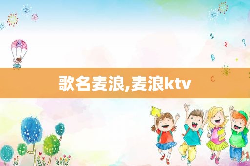 歌名麦浪,麦浪ktv