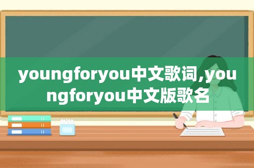 youngforyou中文歌词,youngforyou中文版歌名