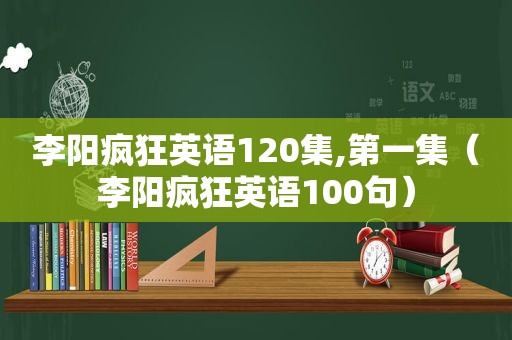 李阳疯狂英语120集,第一集（李阳疯狂英语100句）