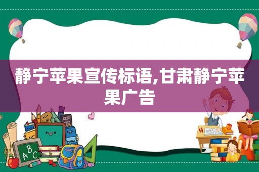 静宁苹果宣传标语,甘肃静宁苹果广告