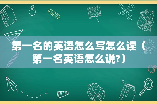 第一名的英语怎么写怎么读（第一名英语怎么说?）