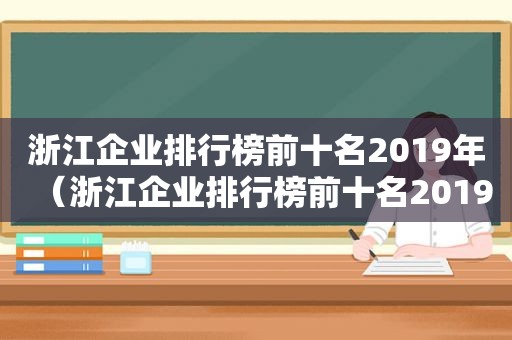 浙江企业排行榜前十名2019年（浙江企业排行榜前十名2019级）