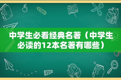 中学生必看经典名著（中学生必读的12本名著有哪些）