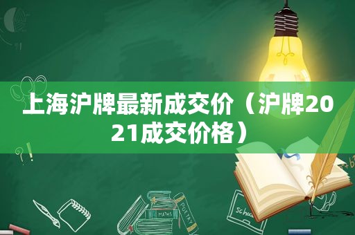 上海沪牌最新成交价（沪牌2021成交价格）