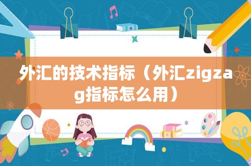 外汇的技术指标（外汇zigzag指标怎么用）