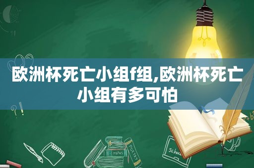 欧洲杯死亡小组f组,欧洲杯死亡小组有多可怕