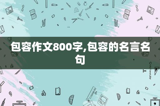 包容作文800字,包容的名言名句