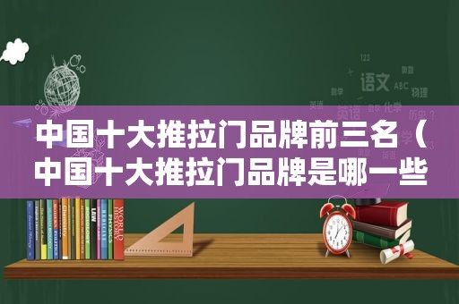 中国十大推拉门品牌前三名（中国十大推拉门品牌是哪一些）