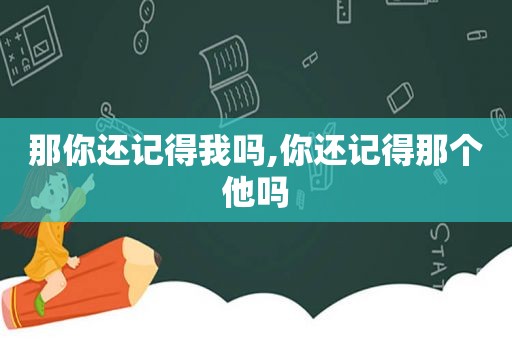 那你还记得我吗,你还记得那个他吗