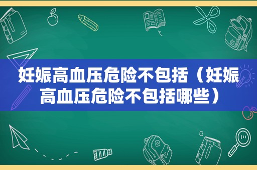 妊娠高血压危险不包括（妊娠高血压危险不包括哪些）