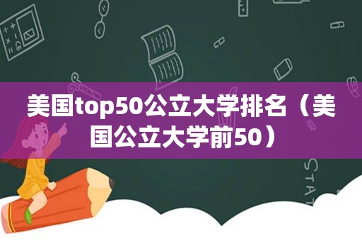 美国top50公立大学排名（美国公立大学前50）