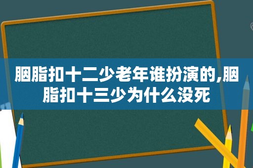 胭脂扣十二少老年谁扮演的,胭脂扣十三少为什么没死