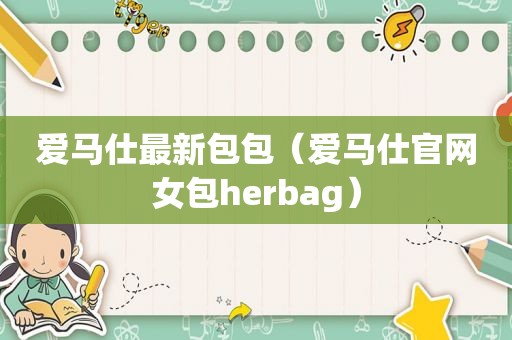 爱马仕最新包包（爱马仕官网女包herbag）