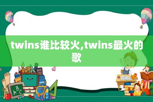 twins谁比较火,twins最火的歌