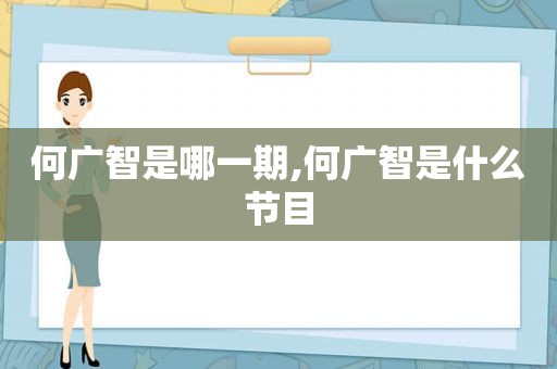 何广智是哪一期,何广智是什么节目