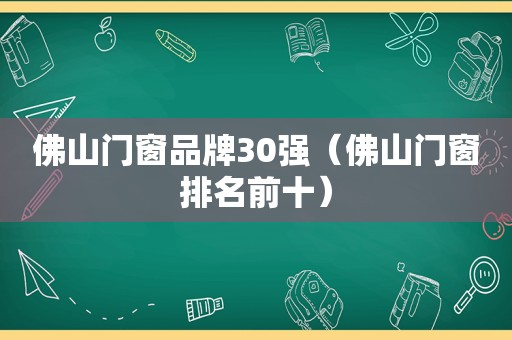 佛山门窗品牌30强（佛山门窗排名前十）