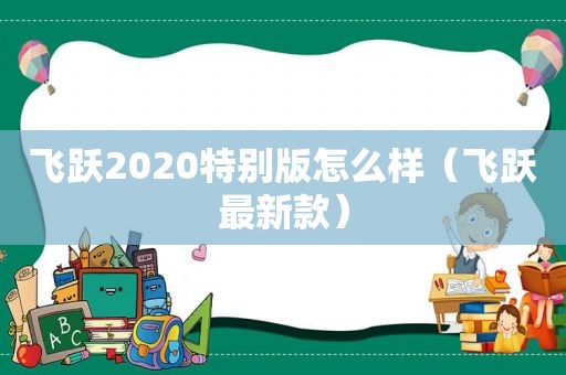 飞跃2020特别版怎么样（飞跃最新款）