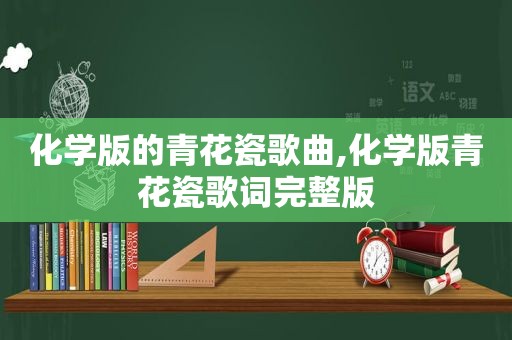 化学版的青花瓷歌曲,化学版青花瓷歌词完整版