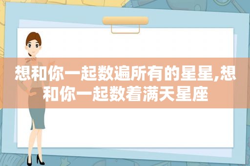 想和你一起数遍所有的星星,想和你一起数着满天星座