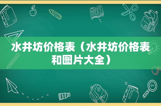 水井坊价格表（水井坊价格表和图片大全）