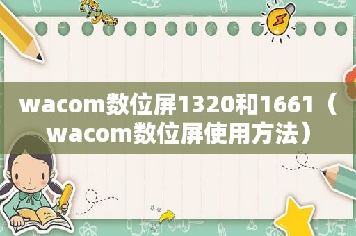 wacom数位屏1320和1661（wacom数位屏使用方法）