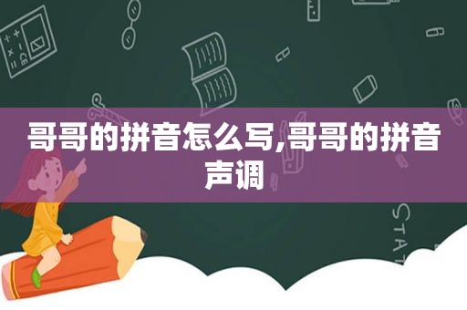 哥哥的拼音怎么写,哥哥的拼音声调