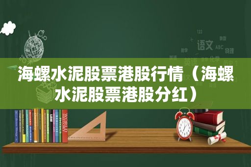 海螺水泥股票港股行情（海螺水泥股票港股分红）