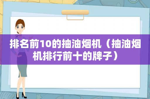 排名前10的抽油烟机（抽油烟机排行前十的牌子）