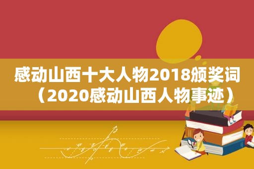 感动山西十大人物2018颁奖词（2020感动山西人物事迹）