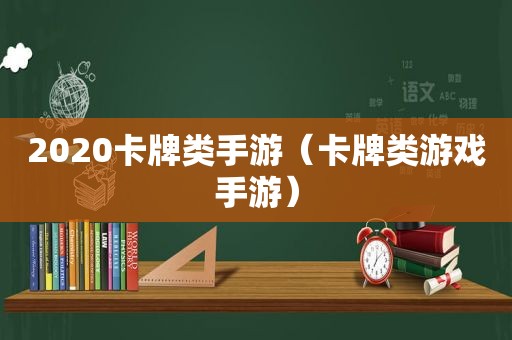 2020卡牌类手游（卡牌类游戏手游）