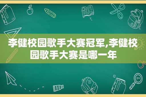 李健校园歌手大赛冠军,李健校园歌手大赛是哪一年