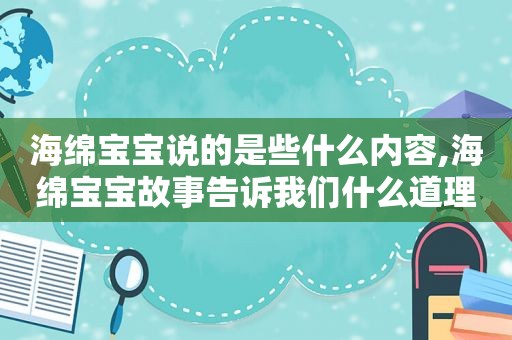 海绵宝宝说的是些什么内容,海绵宝宝故事告诉我们什么道理二年级