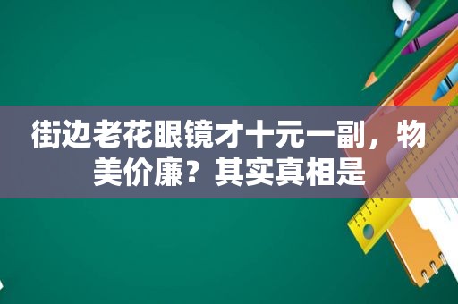 街边老花眼镜才十元一副，物美价廉？其实真相是