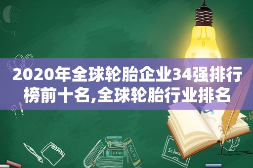 2020年全球轮胎企业34强排行榜前十名,全球轮胎行业排名