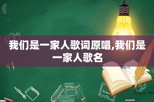 我们是一家人歌词原唱,我们是一家人歌名